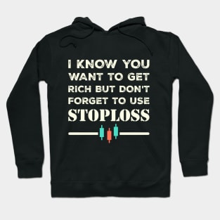 I know we want to get rich but let's not forget to use stoploss Hoodie